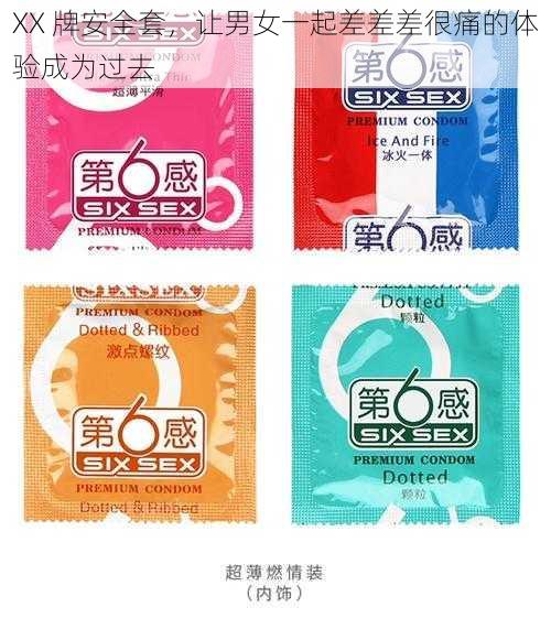 XX 牌安全套,让男女一起差差差很痛的体验成为过去