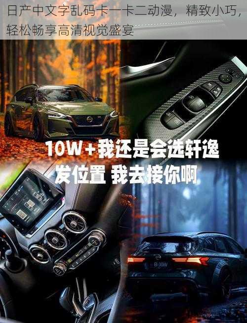 日产中文字乱码卡一卡二动漫,精致小巧,轻松畅享高清视觉盛宴