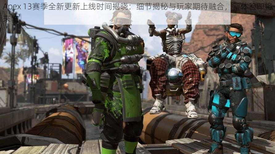 Apex 13赛季全新更新上线时间揭晓:细节揭秘与玩家期待融合,新体验即将来临