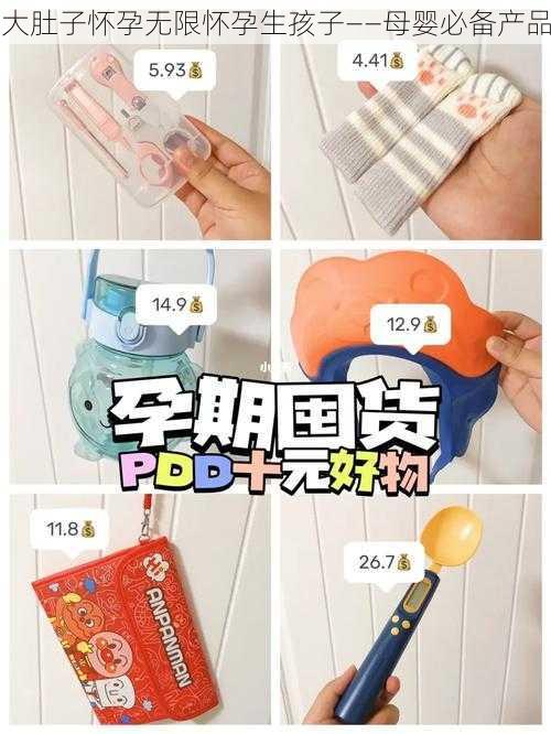 大肚子怀孕无限怀孕生孩子——母婴必备产品