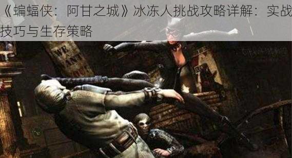 《蝙蝠侠:阿甘之城》冰冻人挑战攻略详解:实战技巧与生存策略